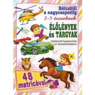   Bölcsitől a nagycsoportig - Élőlények és tárgyak - Felkészítő fogl. 2- 5 éveseknek 48 matricával